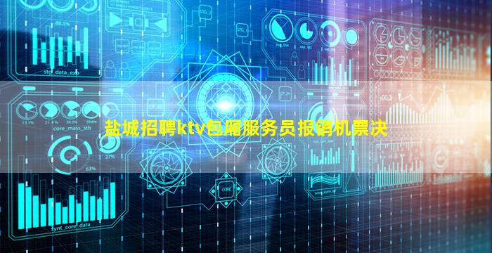 盐城招聘ktv包厢服务员报销机票决